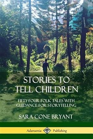 Imagen del vendedor de Stories to Tell Children: Fifty-Four Folk Tales with Guidance for Storytelling a la venta por GreatBookPrices