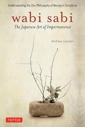 Bild des Verkäufers für Wabi Sabi : The Japanese Art of Impermanence - Understanding the Zen Philosophy of Beauty in Simplicity zum Verkauf von Smartbuy