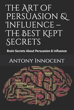 Bild des Verkufers fr The Art of Persuasion & Influence - The Best Kept Secrets: Brain Secrets About Persuasion & Influence zum Verkauf von GreatBookPricesUK