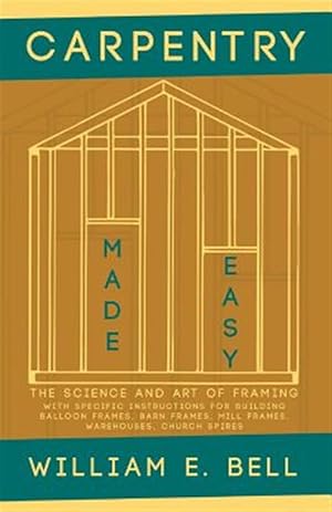 Seller image for Carpentry Made Easy - The Science and Art of Framing - With Specific Instructions for Building Balloon Frames, Barn Frames, Mill Frames, Warehouses, for sale by GreatBookPrices