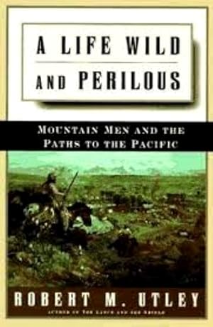Seller image for A Life Wild and Perilous: Mountain Men and the Paths to the Pacific for sale by LEFT COAST BOOKS