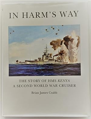 In Harm's Way: Story of HMS Kenya: A Second World War Cruiser