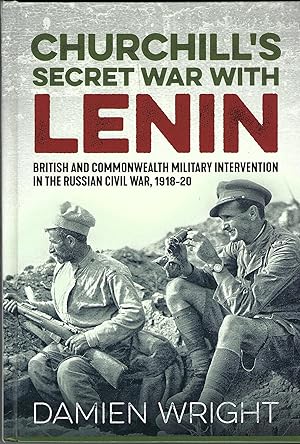 Churchill's Secret War With Lenin: British and Commonwealth Military Intervention in the Russian ...