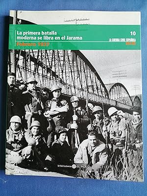 La Guerra Civil española mes a mes. 10 : La primera batalla moderna se libra en el Jarama (febrer...