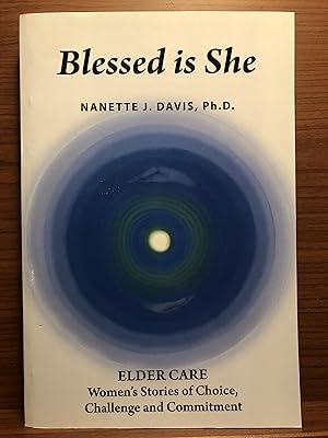 Seller image for Blessed is She: ELDER CARE: Women's Stories of Choice, Challenge and Commitment for sale by Rosario Beach Rare Books