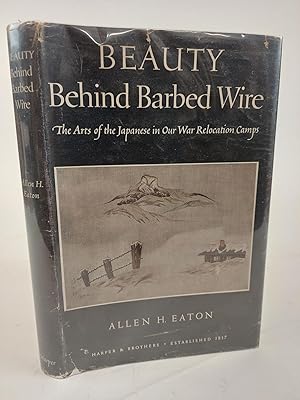 BEAUTY BEHIND BARBED WIRE: THE ARTS OF THE JAPANESE IN OUR WAR RELOCATION CAMPS