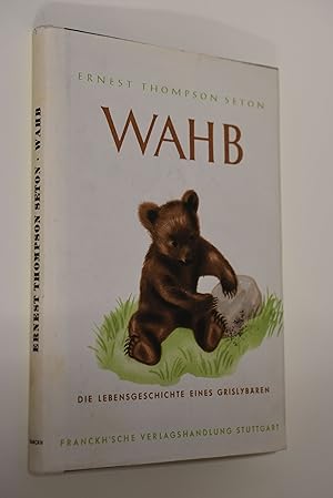 Wahb : Die Lebensgeschichte eines Grislybären. Ernest Thompson Seton. [Berecht. Übers. von Max Pa...