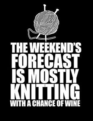 Seller image for This Weekend's Forecast Is Mostly Knitting with a Chance of Wine 8.5 X 11: Knitting Graph Paper 2:3 & 4:5 Ratio for Large and Small Projects for sale by GreatBookPrices