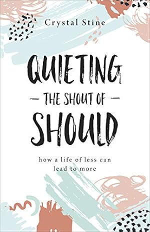 Imagen del vendedor de Quieting the Shout of Should: How a Life of Less Can Lead to More a la venta por Reliant Bookstore