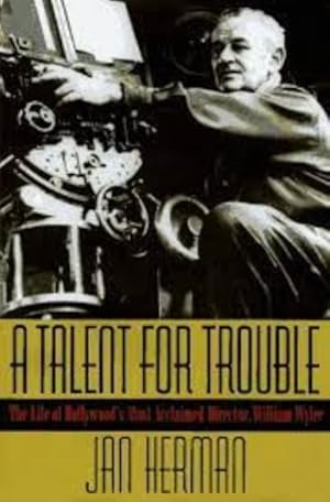 A Talent for Trouble: The Life of Hollywood's Most Acclaimed Director, William Wyler