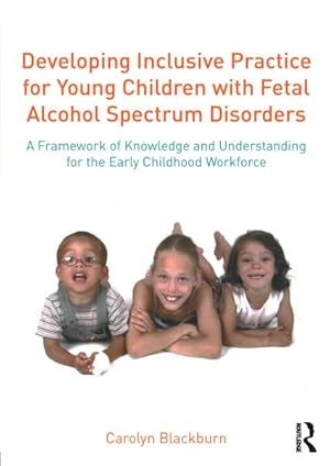 Seller image for Developing Inclusive Practice for Young Children With Fetal Alcohol Spectrum Disorders : A Framework of Knowledge and Understanding for the Early Childhood Workforce for sale by GreatBookPrices
