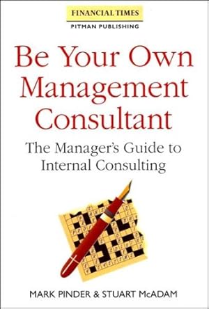 Bild des Verkufers fr Be Your Own Management Consultant: The Manager's Guide to Internal Consulting (Financial Times) zum Verkauf von WeBuyBooks