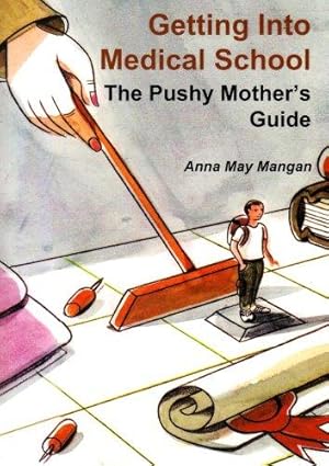 Bild des Verkufers fr Getting into Medical School - The Pushy Mother's Guide zum Verkauf von WeBuyBooks