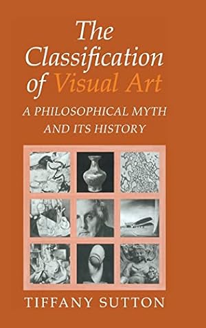Imagen del vendedor de The Classification of Visual Art: A Philosophical Myth and its History a la venta por WeBuyBooks