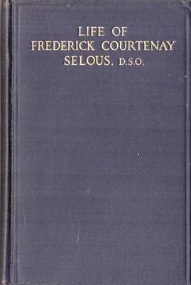 Seller image for Life of Frederick Courtenay Selous, D.S.O. Capt. 25th Royal Fusiliers. . for sale by Berkelouw Rare Books