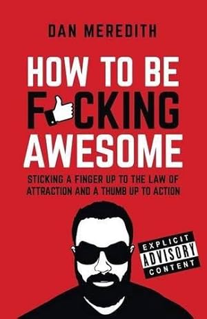 Bild des Verkufers fr How To Be F*cking Awesome: Sticking a finger up to the law of attraction and a thumb up to action zum Verkauf von WeBuyBooks