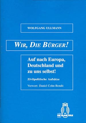 Immagine del venditore per Wir, die Brger! : auf nach Europa, Deutschland und zu uns selbst! ; zivilpolitische Aufstze. Wolfgang Ullmann. Vorw.: Daniel Cohn-Bendit. Hrsg. von Michael Gormann-Thelen venduto da Schrmann und Kiewning GbR