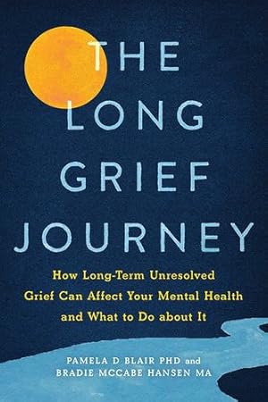 Imagen del vendedor de The Long Grief Journey: How Long-Term Unresolved Grief Can Affect Your Mental Health and What to Do About It by Blair, Pamela, McCabe Hansen, Bradie [Paperback ] a la venta por booksXpress