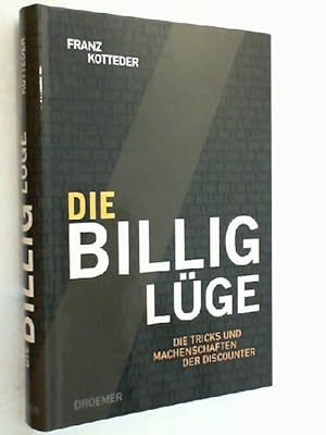 Die Billig-Lüge : die Tricks und Machenschaften der Discounter.