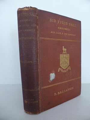 Sir Titus Salt, Baronet: His Life and Its Lessons.