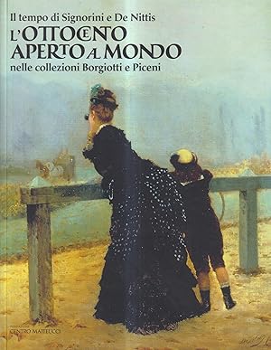 Il Tempo di Signorini e De Nittis. L'Ottocento Aperto al Mondo nelle Collezioni Borgiotti e Piceni