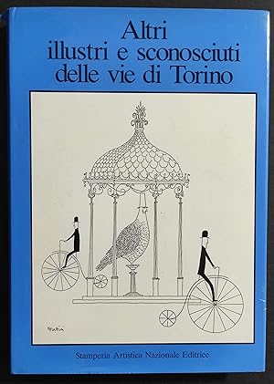 Altri Illustri e Sconosciuti delle vie di Torino - Ed. Stamp. Art. Nazionale - 1984