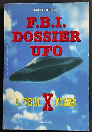 F.B.I. Dossier Ufo - I Veri X Files - P. Toselli - Ed. Armenia - 1996