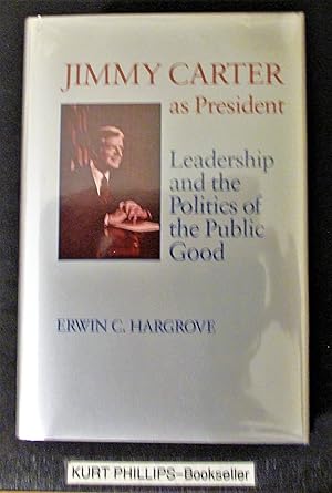 Jimmy Carter As President: Leadership and the Politics of the Public Good (Miller Center Series o...