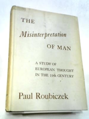 Bild des Verkufers fr The Misinterpretation Of Man: Studies In European Thought Of The Nineteeth Century. zum Verkauf von World of Rare Books