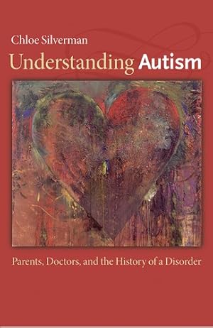 Image du vendeur pour Understanding Autism: Parents, Doctors, and the History of a Disorder by Silverman, Chloe [Paperback ] mis en vente par booksXpress