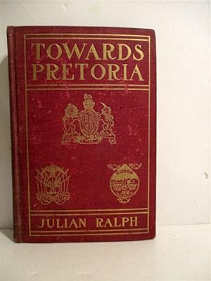 Toward Pretoria: A Record of the War Between Briton and Boer, to the Relief of Kimberly.