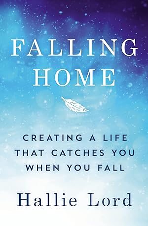 Bild des Verkufers fr Falling Home: Creating a Life That Catches You When You Fall zum Verkauf von Reliant Bookstore