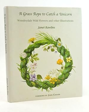 Seller image for A GRASS ROPE TO CATCH A UNICORN: WENSLEYDALE WILD FLOWERS AND OTHER ILLUSTRATIONS for sale by Stella & Rose's Books, PBFA