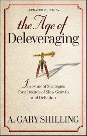 Seller image for The Age of Deleveraging, Updated Edition: Investment Strategies for a Decade of Slow Growth and Deflation by Shilling, A. Gary [Paperback ] for sale by booksXpress