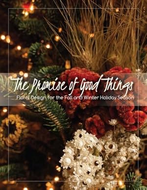Immagine del venditore per The Promise of Good Things: Floral Design for the Fall and Winter Holiday Season by DelPrince, James, Knight, Tricia, Coker, Christine, Stephenson, Christian [Paperback ] venduto da booksXpress