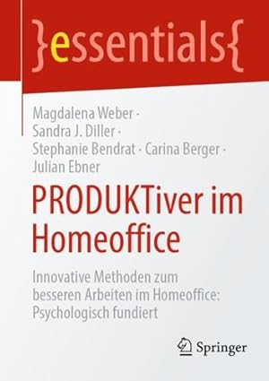 Seller image for PRODUKTiver im Homeoffice: Innovative Methoden zum besseren Arbeiten im Homeoffice: Psychologisch fundiert (essentials) (German Edition) by Weber, Magdalena, Diller, Sandra J., Bendrat, Stephanie, Berger, Carina, Ebner, Julian [Paperback ] for sale by booksXpress