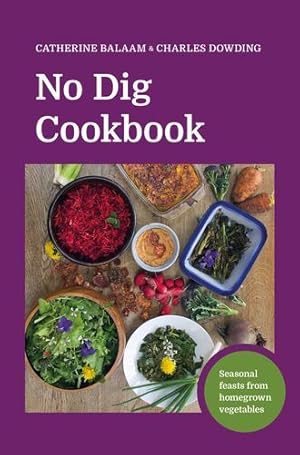 Seller image for No Dig Cookbook: Seasonal Feasts from Homegrown Vegetables by Dowding, Charles, Balaam, Catherine [Paperback ] for sale by booksXpress