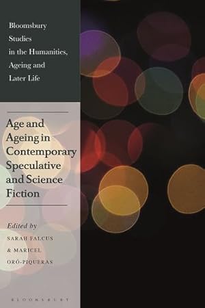 Seller image for Age and Ageing in Contemporary Speculative and Science Fiction (Bloomsbury Studies in the Humanities, Ageing and Later Life) [Hardcover ] for sale by booksXpress