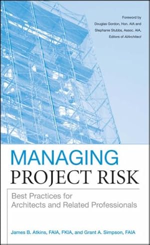 Image du vendeur pour Managing Project Risk: Best Practices for Architects and Related Professionals by Simpson, Grant A., Atkins, James B. [Hardcover ] mis en vente par booksXpress