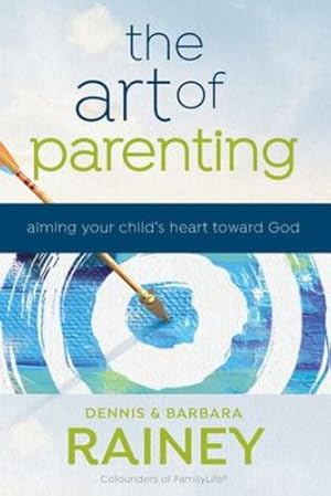 Seller image for The Art of Parenting: Aiming Your Child's Heart toward God by Rainey, Dennis, Rainey, Barbara, Boehi, Dave [Paperback ] for sale by booksXpress