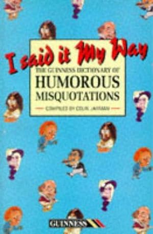 Immagine del venditore per I Said it My Way: Guinness Dictionary of Humorous Misquotations venduto da WeBuyBooks