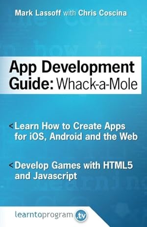 Image du vendeur pour App Development Guide: Wack-A Mole: Learn App Develop By Creating Apps for iOS, Android and the Web: Volume 1 (App Development Guides) mis en vente par WeBuyBooks