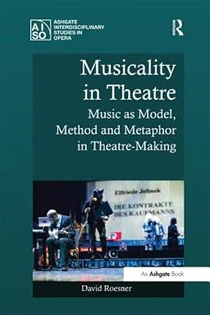Imagen del vendedor de Musicality in Theatre : Music As Model, Method and Metaphor in Theatre-making a la venta por GreatBookPrices