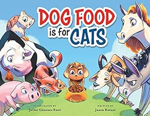 Seller image for Dog Food is for Cats - A Childrens Book Featuring Loveable Farm Animals as Guides for Making Better Choices Learn to Cherish the Things You Have & Show Appreciation for sale by Reliant Bookstore