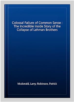 Immagine del venditore per Colossal Failure of Common Sense : The Incredible Inside Story of the Collapse of Lehman Brothers venduto da GreatBookPrices