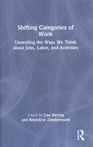 Bild des Verkufers fr Shifting Categories of Work : Unsettling the Ways We Think About Jobs, Labor, and Activities zum Verkauf von GreatBookPrices