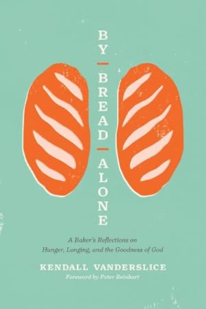 Imagen del vendedor de By Bread Alone : A Baker's Reflections on Hunger, Longing, and the Goodness of God a la venta por GreatBookPrices