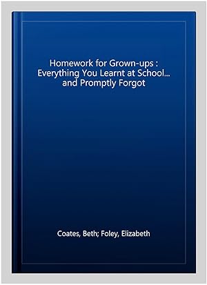 Imagen del vendedor de Homework for Grown-ups : Everything You Learnt at School. and Promptly Forgot a la venta por GreatBookPrices