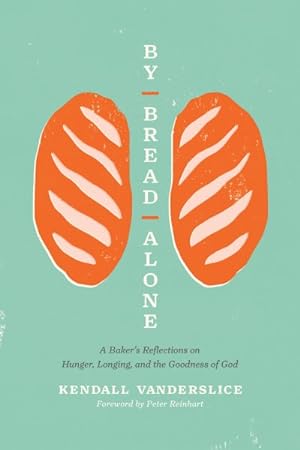 Seller image for By Bread Alone : A Baker's Reflections on Hunger, Longing, and the Goodness of God for sale by GreatBookPrices