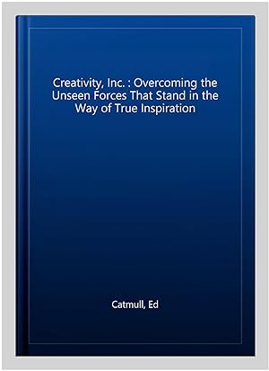 Imagen del vendedor de Creativity, Inc. : Overcoming the Unseen Forces That Stand in the Way of True Inspiration a la venta por GreatBookPricesUK